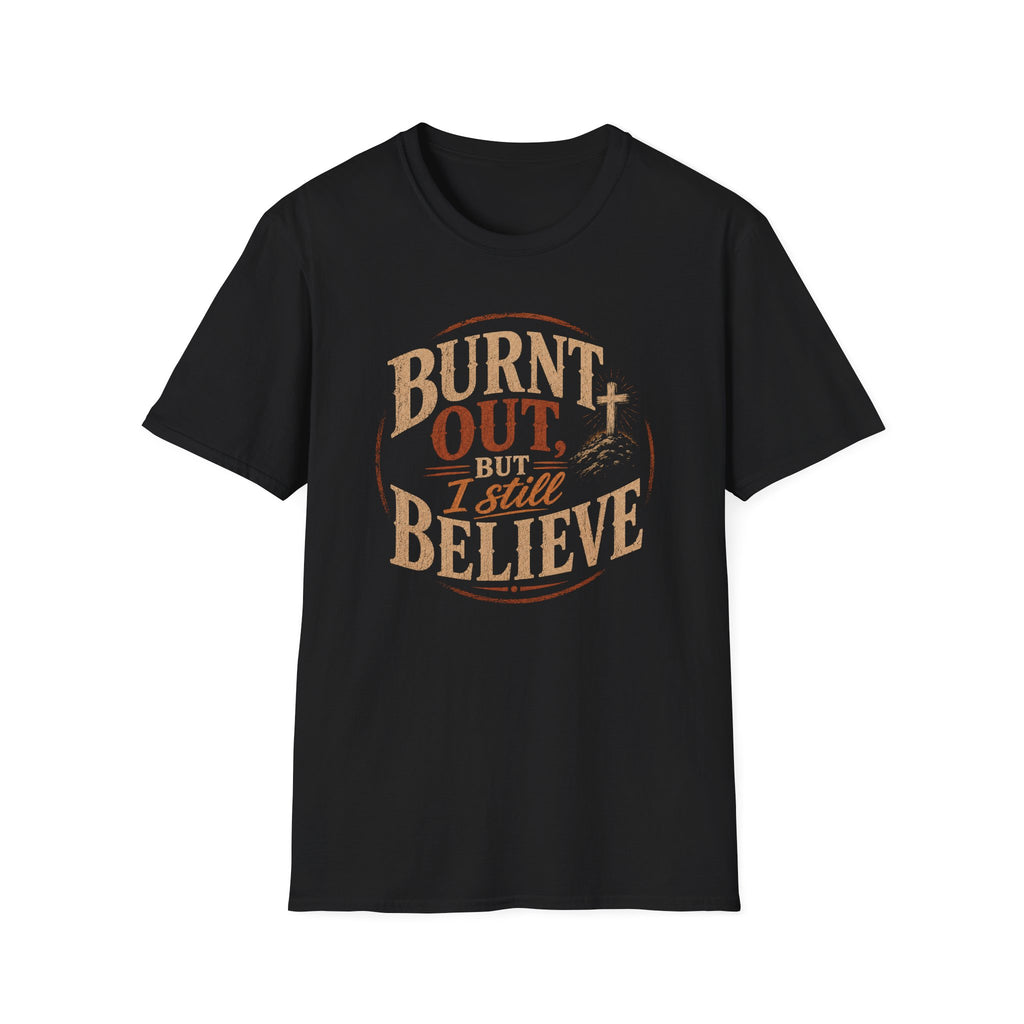 Burnt Out But I Still Believe T-Shirt