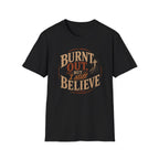 Burnt Out But I Still Believe T-Shirt