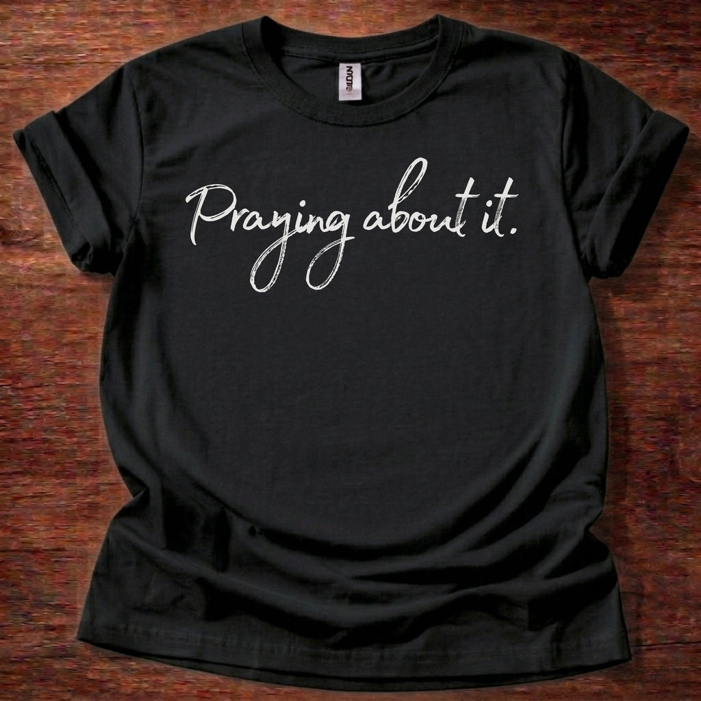 Praying about it T-Shirt