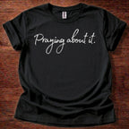 Praying about it T-Shirt