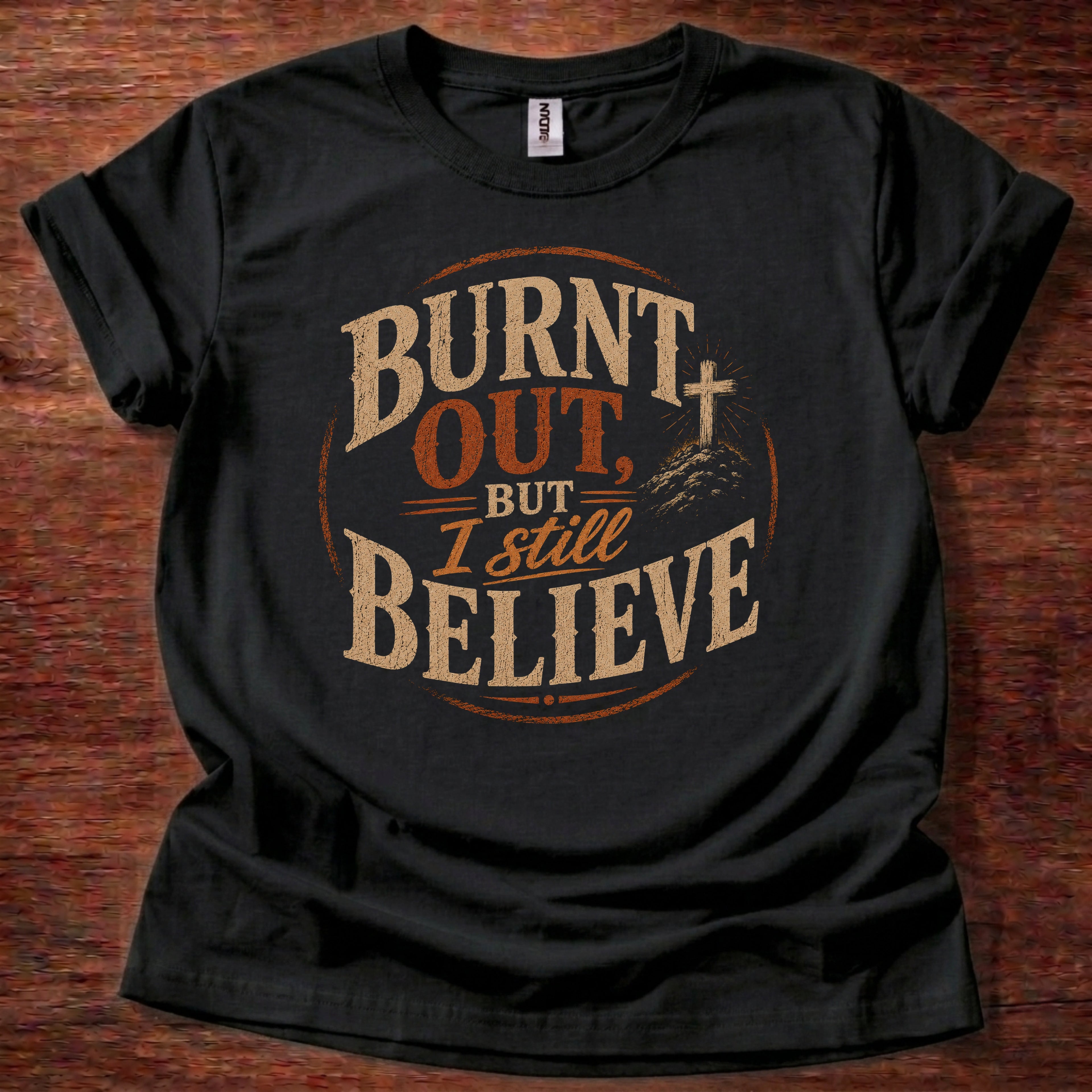 Burnt Out But I Still Believe T-Shirt