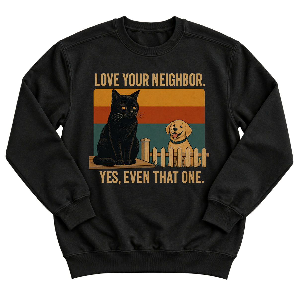 Black crewneck sweatshirt with a retro sunset illustration of a grumpy black cat on a fence and a happy golden retriever with the words Love Your Neighbor. Yes, Even That One.