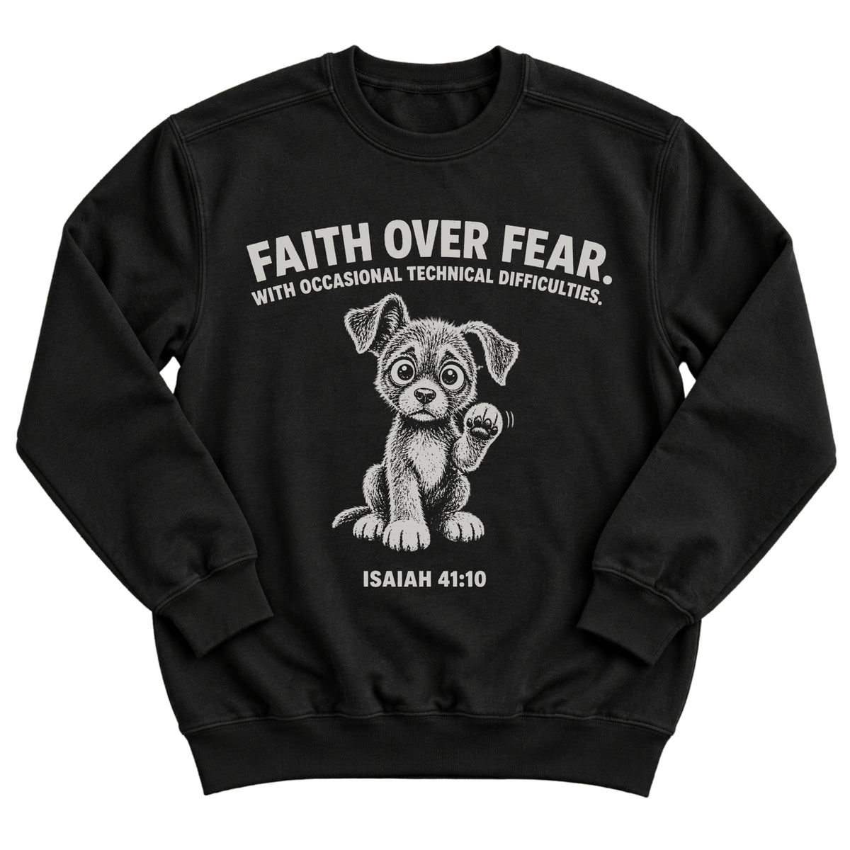 Black crewneck sweatshirt with a nervous puppy with a raised paw and the words Faith Over Fear. With Occasional Technical Difficulties. Isaiah 41:10