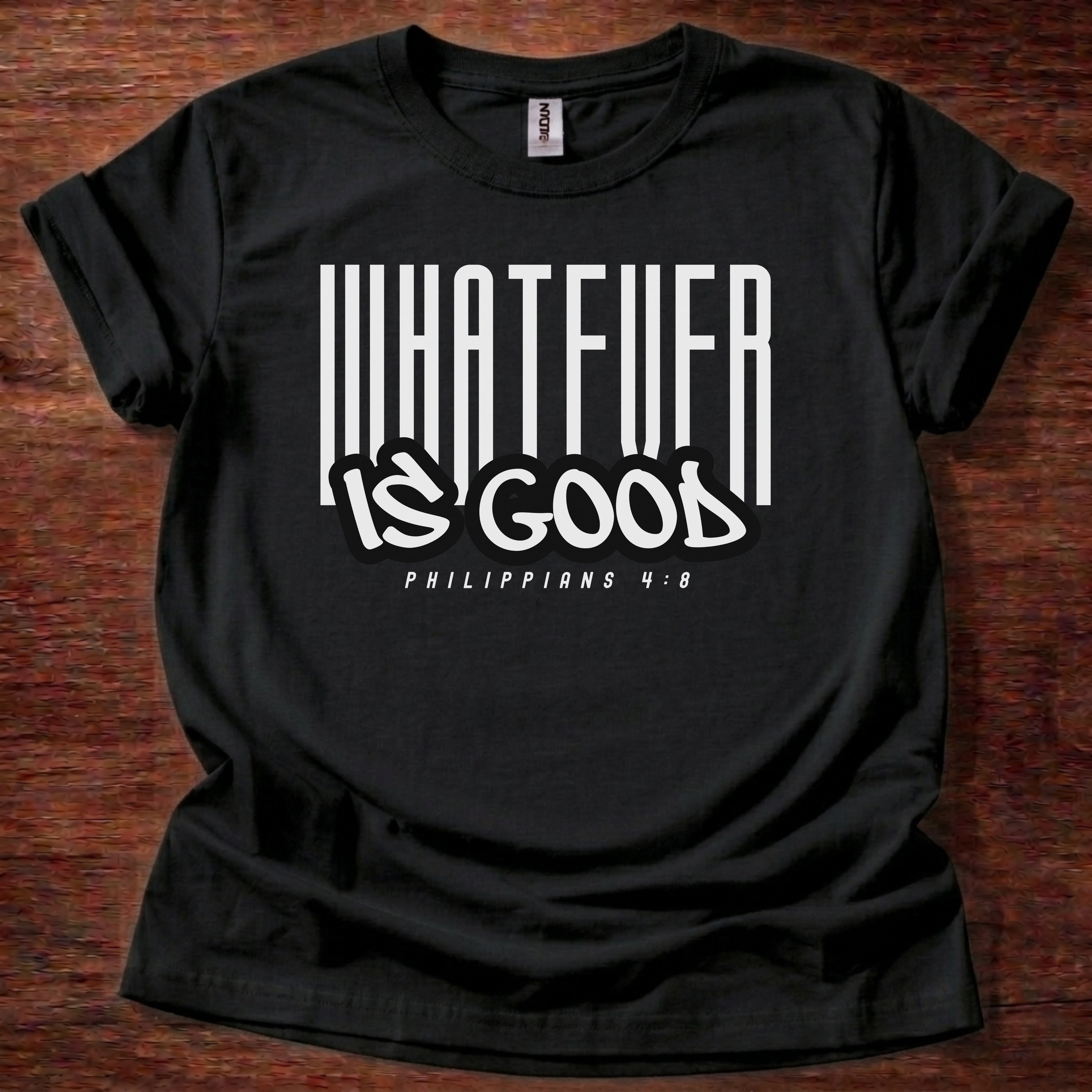 Whatever is good T-Shirt