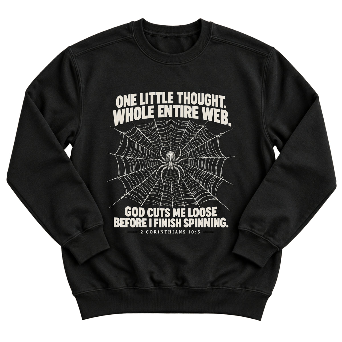 Black crewneck sweatshirt with a detailed spiderweb and spider illustration with the words One Little Thought. Whole Entire Web. God Cuts Me Loose Before I Finish Spinning. 2 Corinthians 10:5