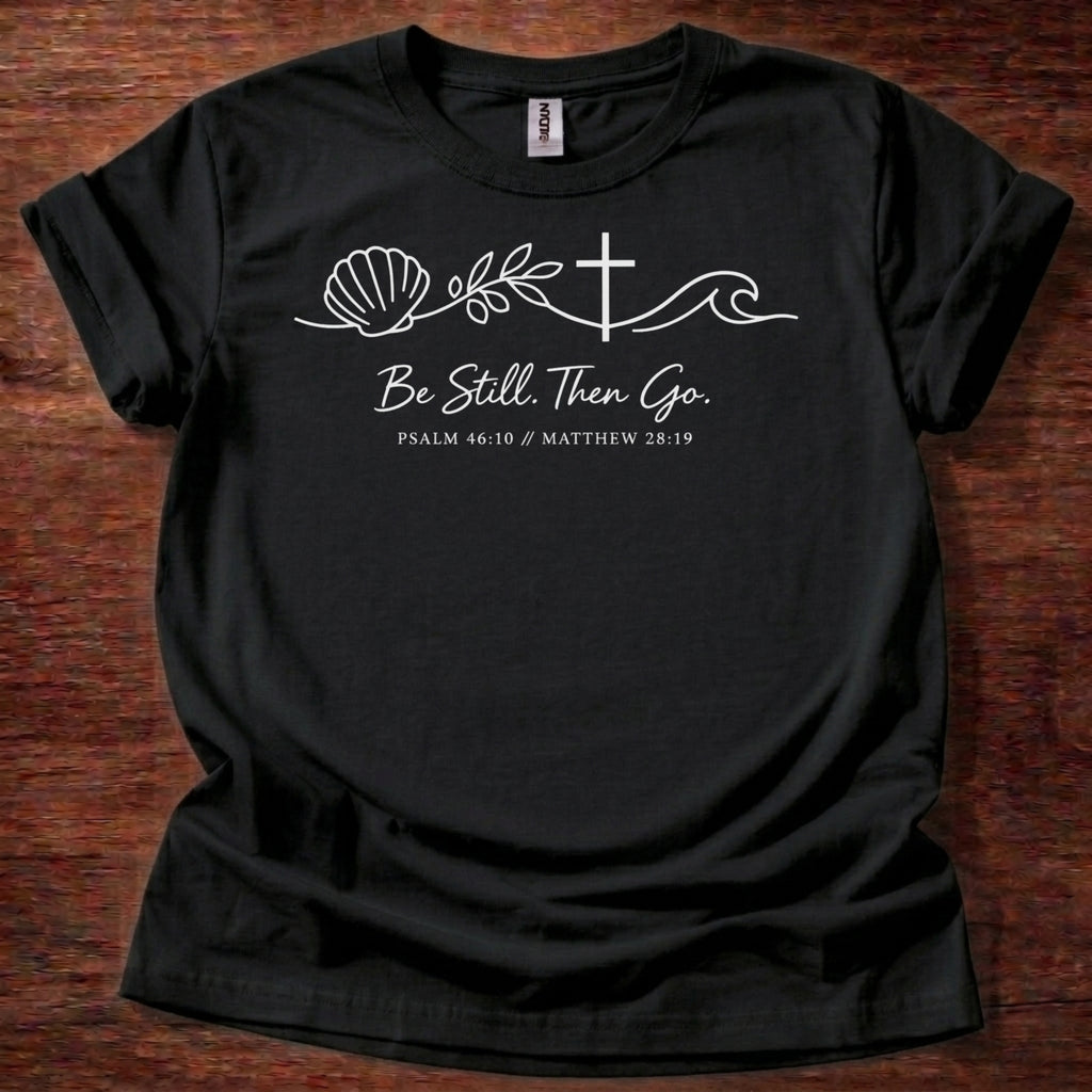 Be still. Then go. T-Shirt