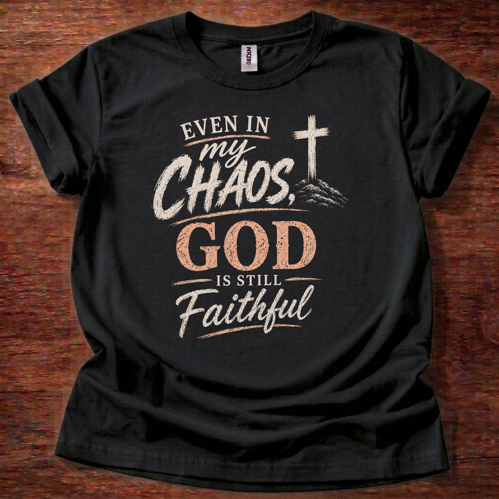 Even in My Chaos God Is Still Faithful T-Shirt