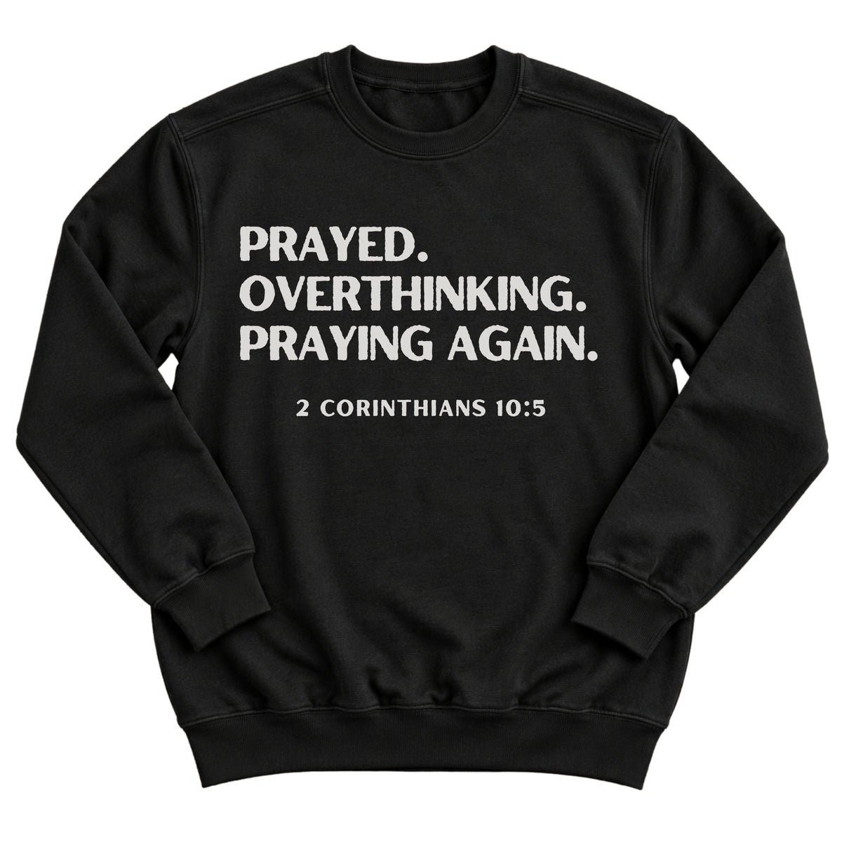Black crewneck sweatshirt with bold stacked lettering reading Prayed. Overthinking. Praying Again. with 2 Corinthians 10:5