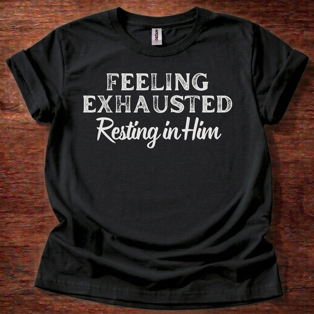 Feeling Exhausted. Resting in Him T-Shirt