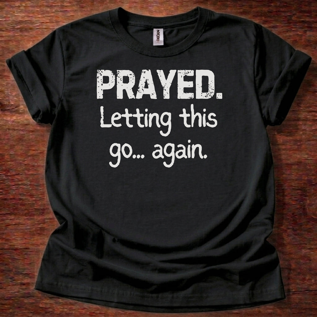 Prayed. Letting this go T-Shirt