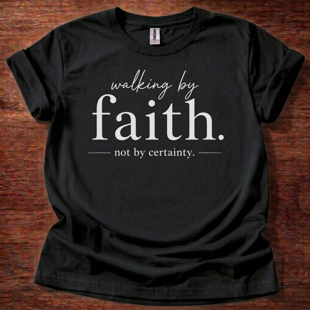 Black Walking by Faith Not by Certainty T-Shirt | Christian Trust Shirt