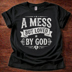 A Mess But Loved by God T-Shirt