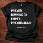 Prayed. Running on Empty. Praying Again. T-Shirt