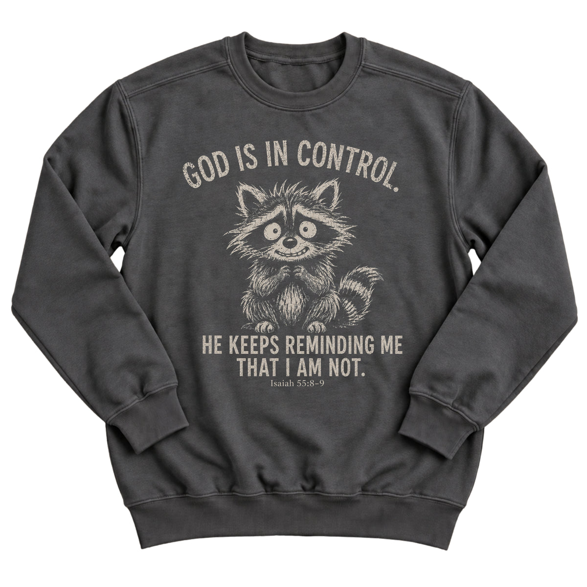 Charcoal crewneck sweatshirt with a nervous, wide-eyed raccoon illustration and the words God Is In Control. He Keeps Reminding Me That I Am Not. Isaiah 55:8-9