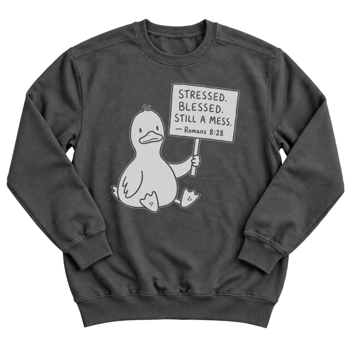 Charcoal crewneck sweatshirt with a cartoon duck sitting and holding a sign that reads Stressed. Blessed. Still A Mess. Romans 8:28