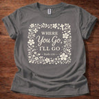 Where You Go, I'll Go T-Shirt
