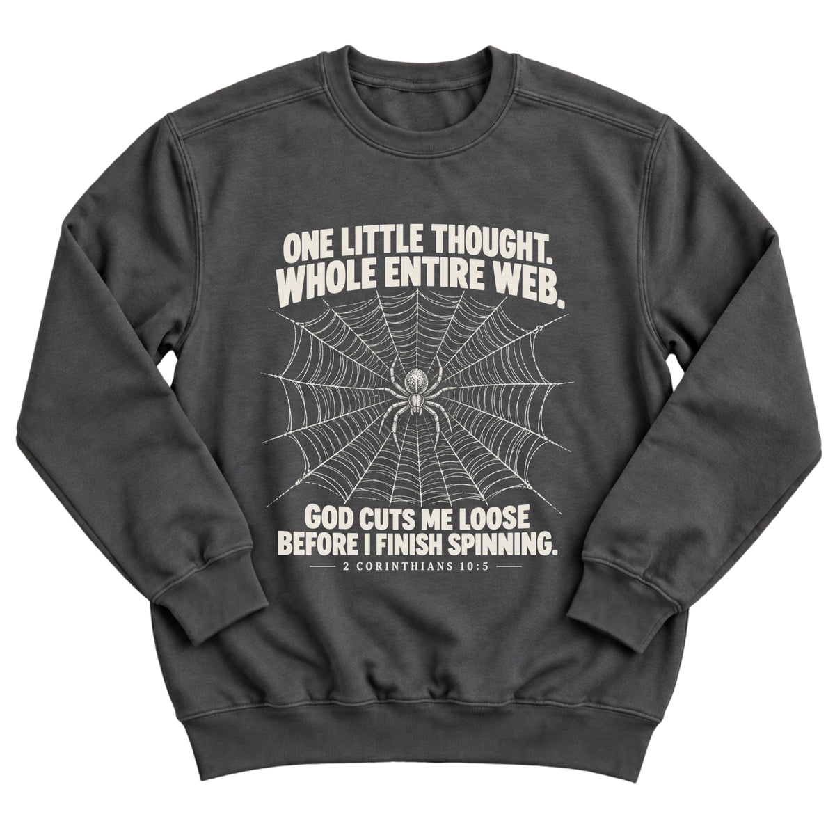 Charcoal crewneck sweatshirt with a detailed spiderweb and spider illustration with the words One Little Thought. Whole Entire Web. God Cuts Me Loose Before I Finish Spinning. 2 Corinthians 10:5