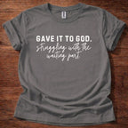 Gave it to God. Struggling with Waiting T-Shirt