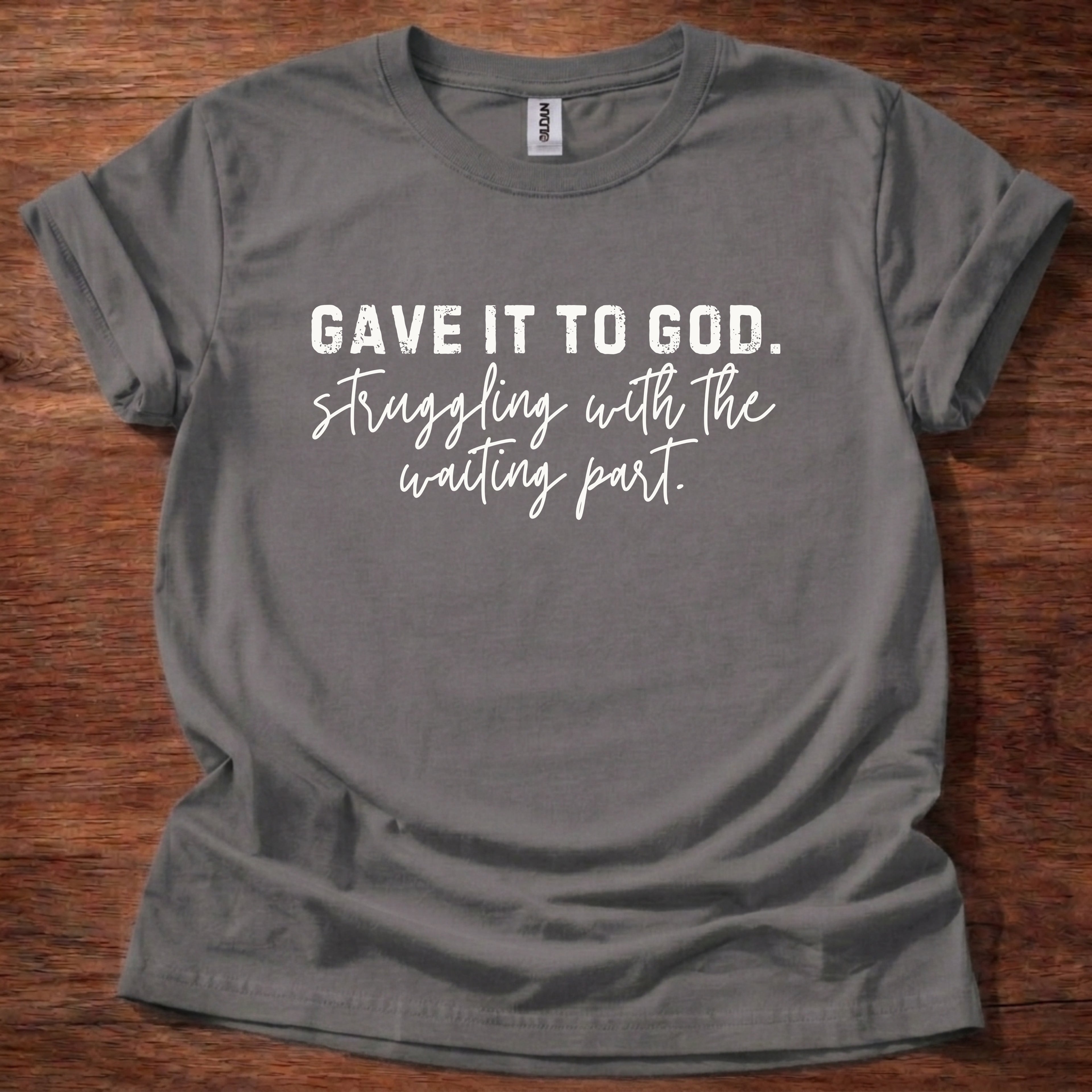 Gave it to God. Struggling with Waiting T-Shirt