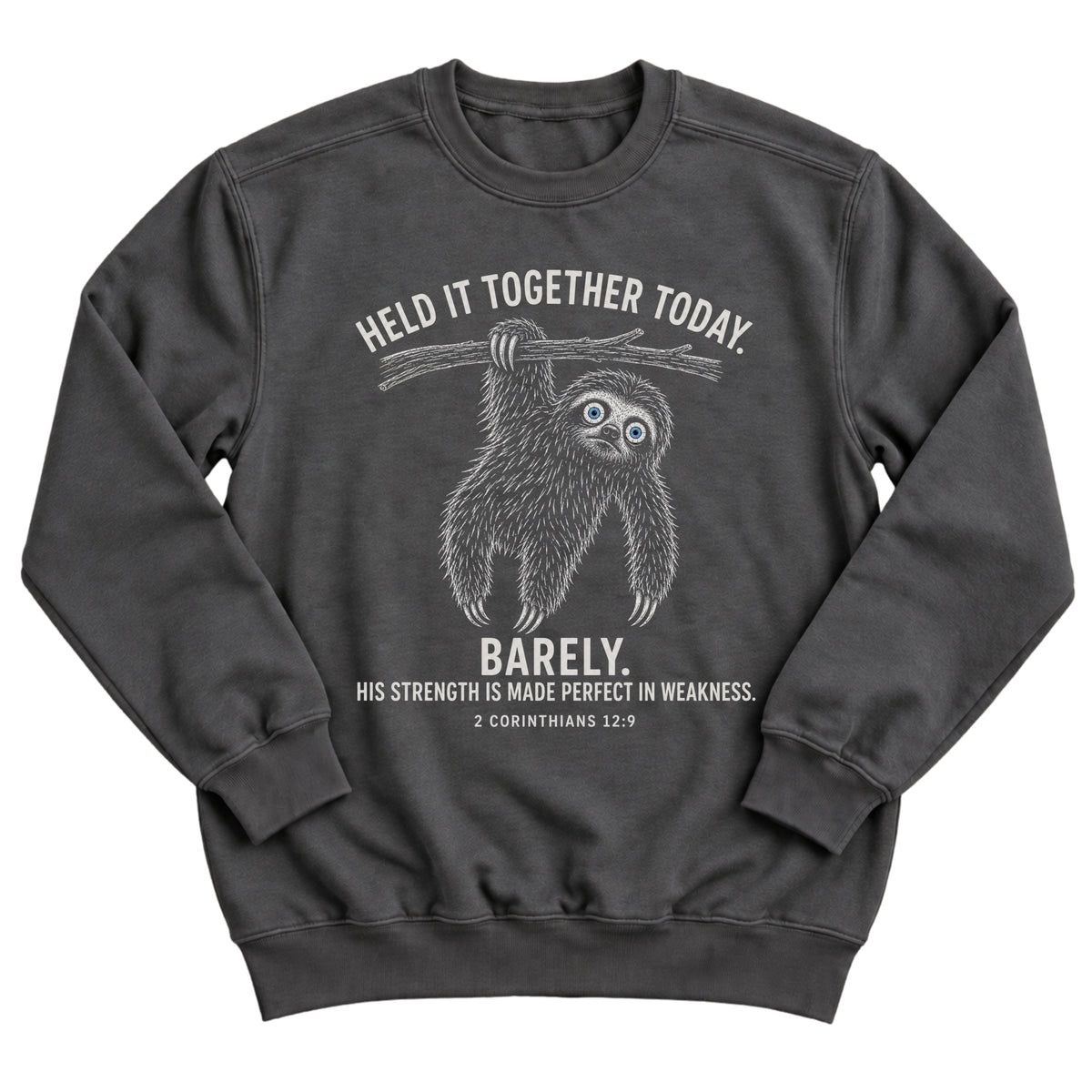 Charcoal crewneck sweatshirt with a sloth hanging from a branch with the words Held It Together Today. Barely. His Strength Is Made Perfect In Weakness. 2 Corinthians 12:9