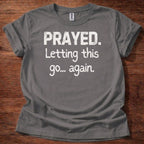 Prayed. Letting this go T-Shirt