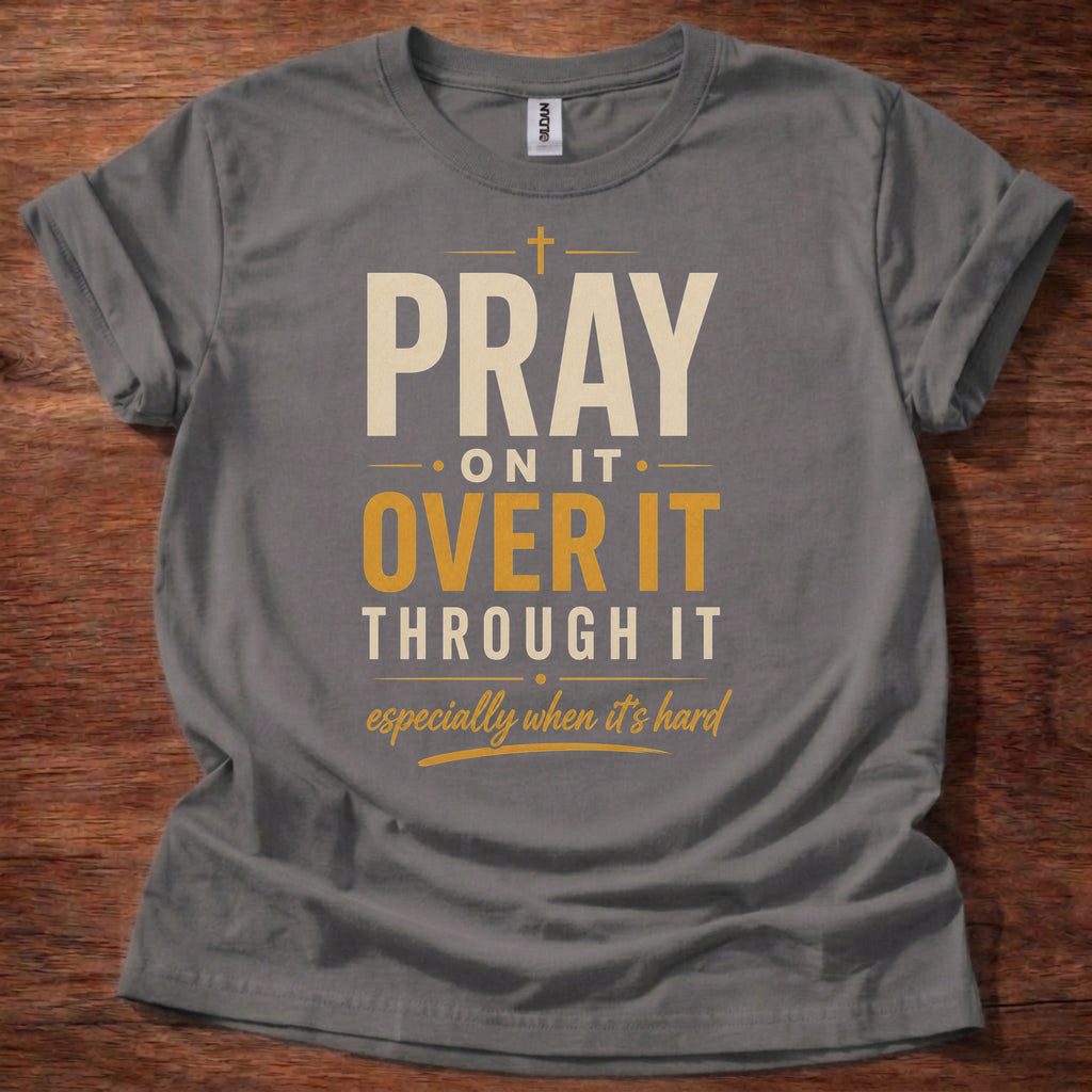Charcoal Pray On It Christian t-shirt with “pray on it over it through it” faith reminder design