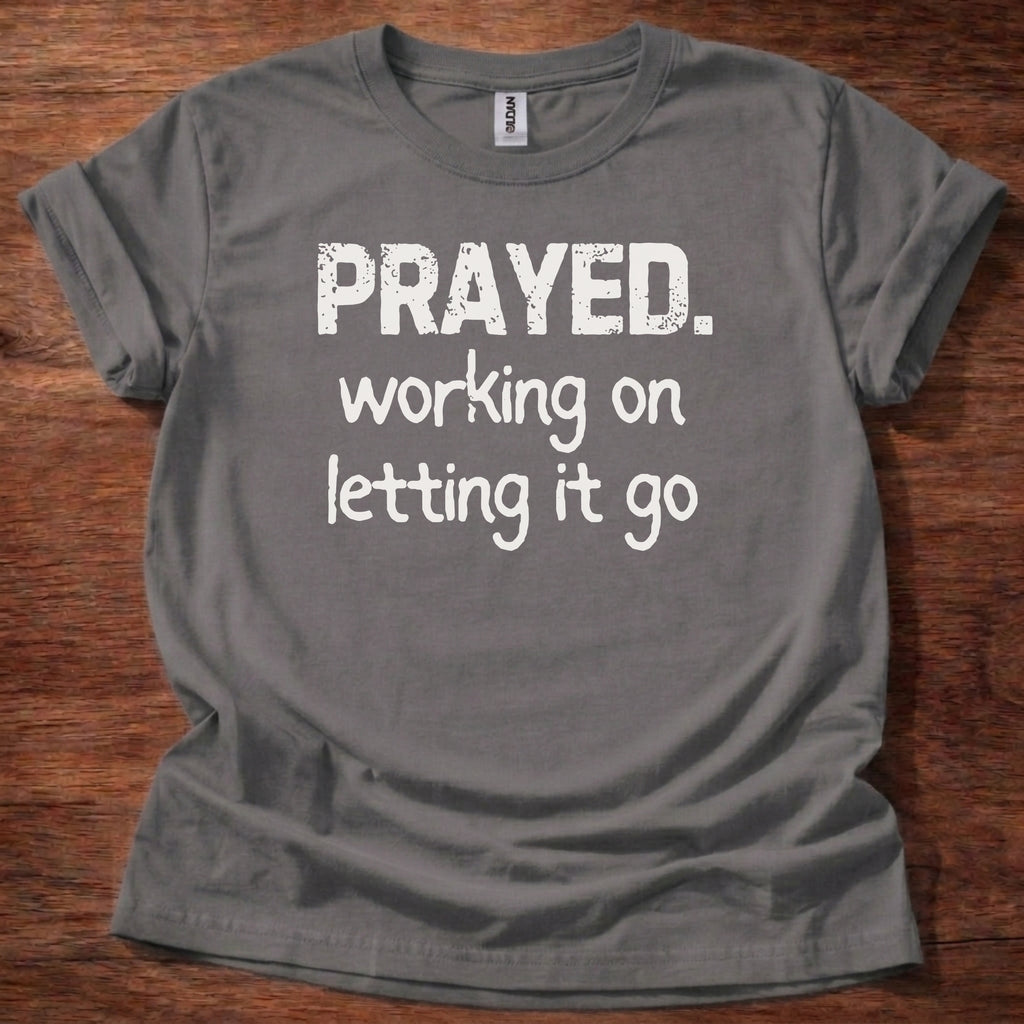 Prayed. Working on Letting it go T-Shirt