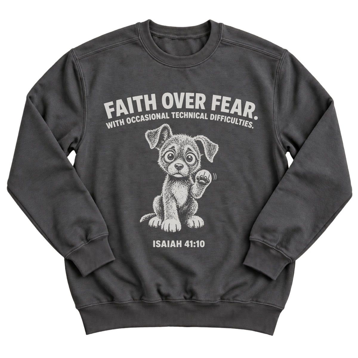 Charcoal crewneck sweatshirt with a nervous puppy with a raised paw and the words Faith Over Fear. With Occasional Technical Difficulties. Isaiah 41:10