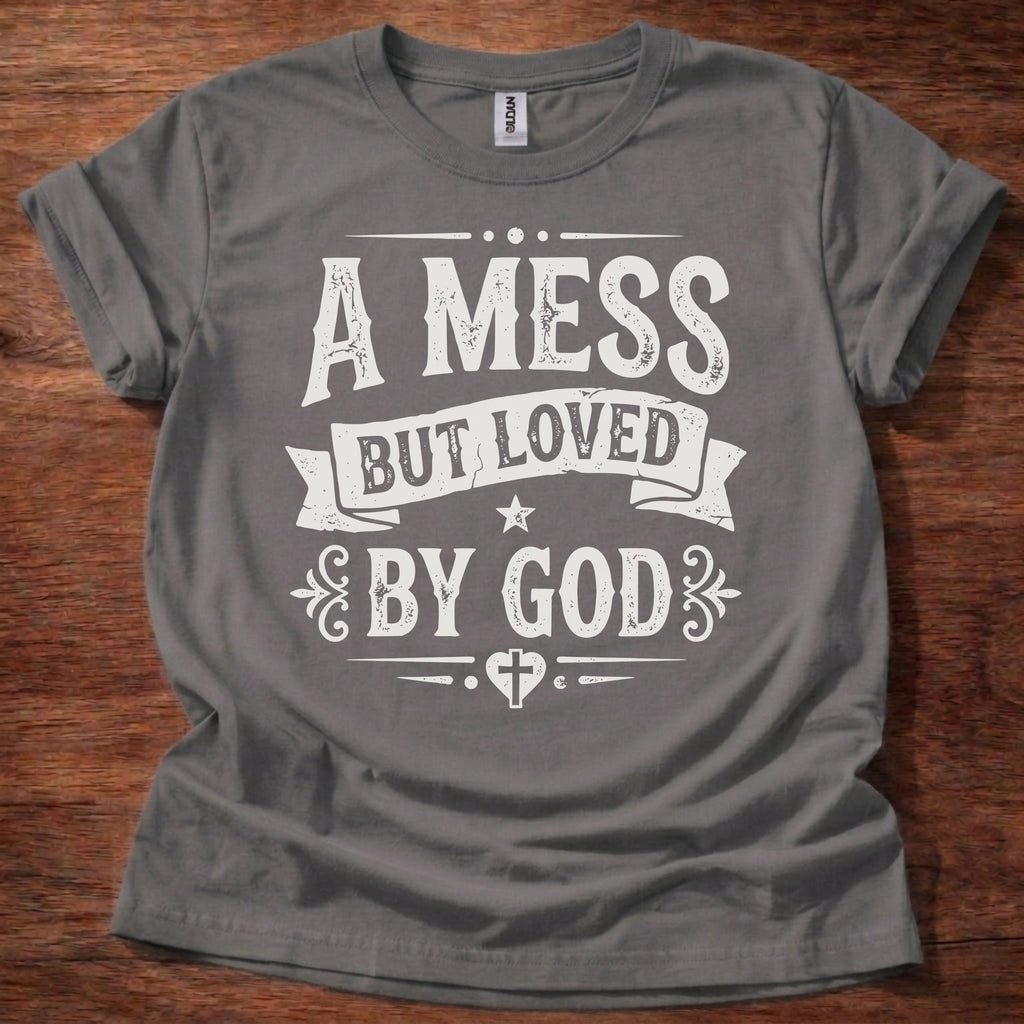 A Mess But Loved by God T-Shirt