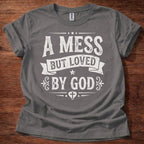 A Mess But Loved by God T-Shirt