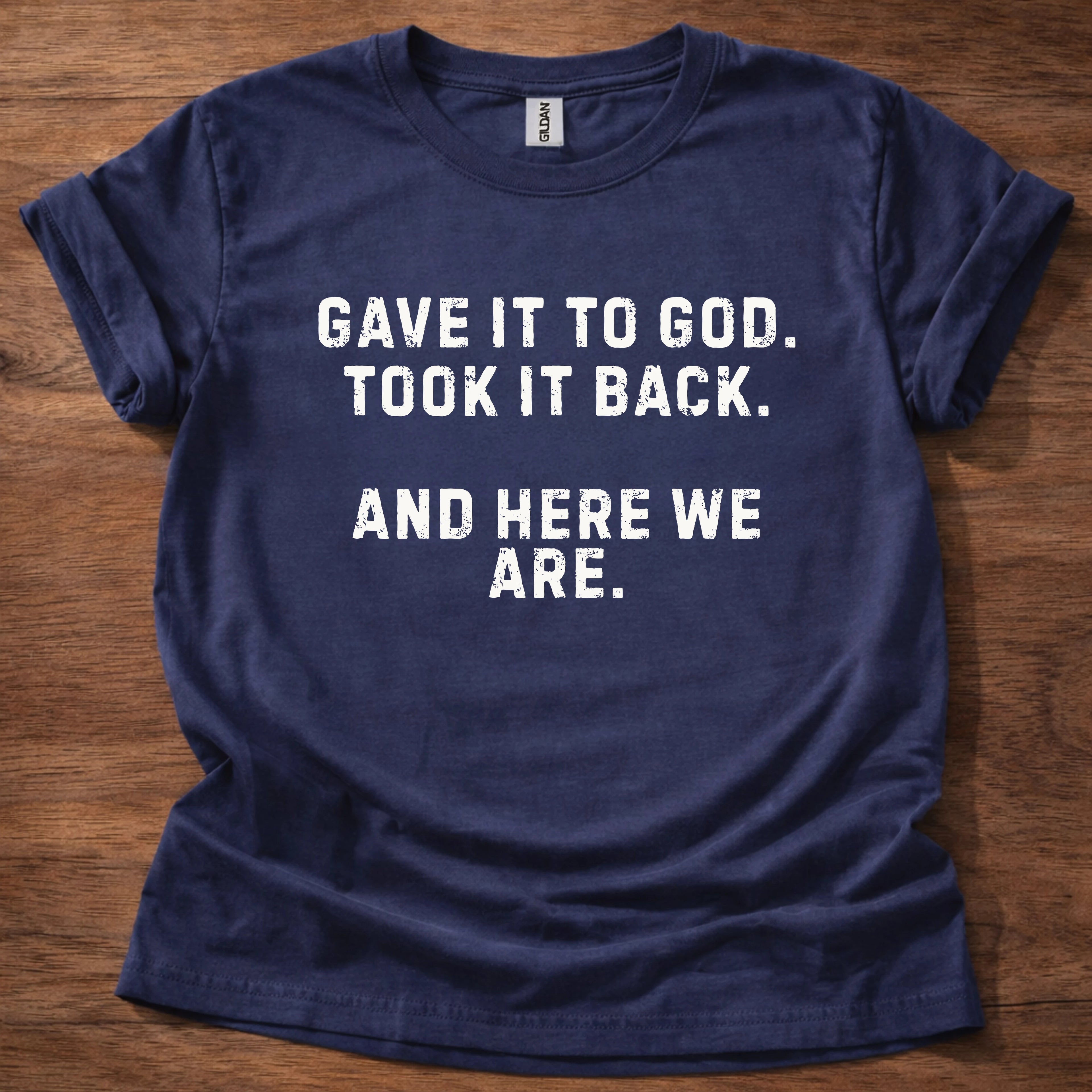 Gave it to God and Here We Are T-Shirt