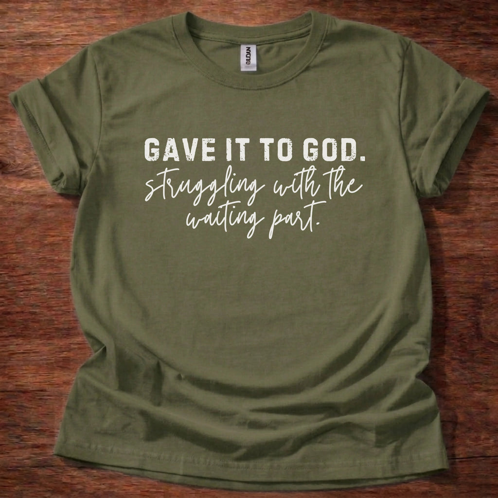 Gave it to God. Struggling with Waiting T-Shirt