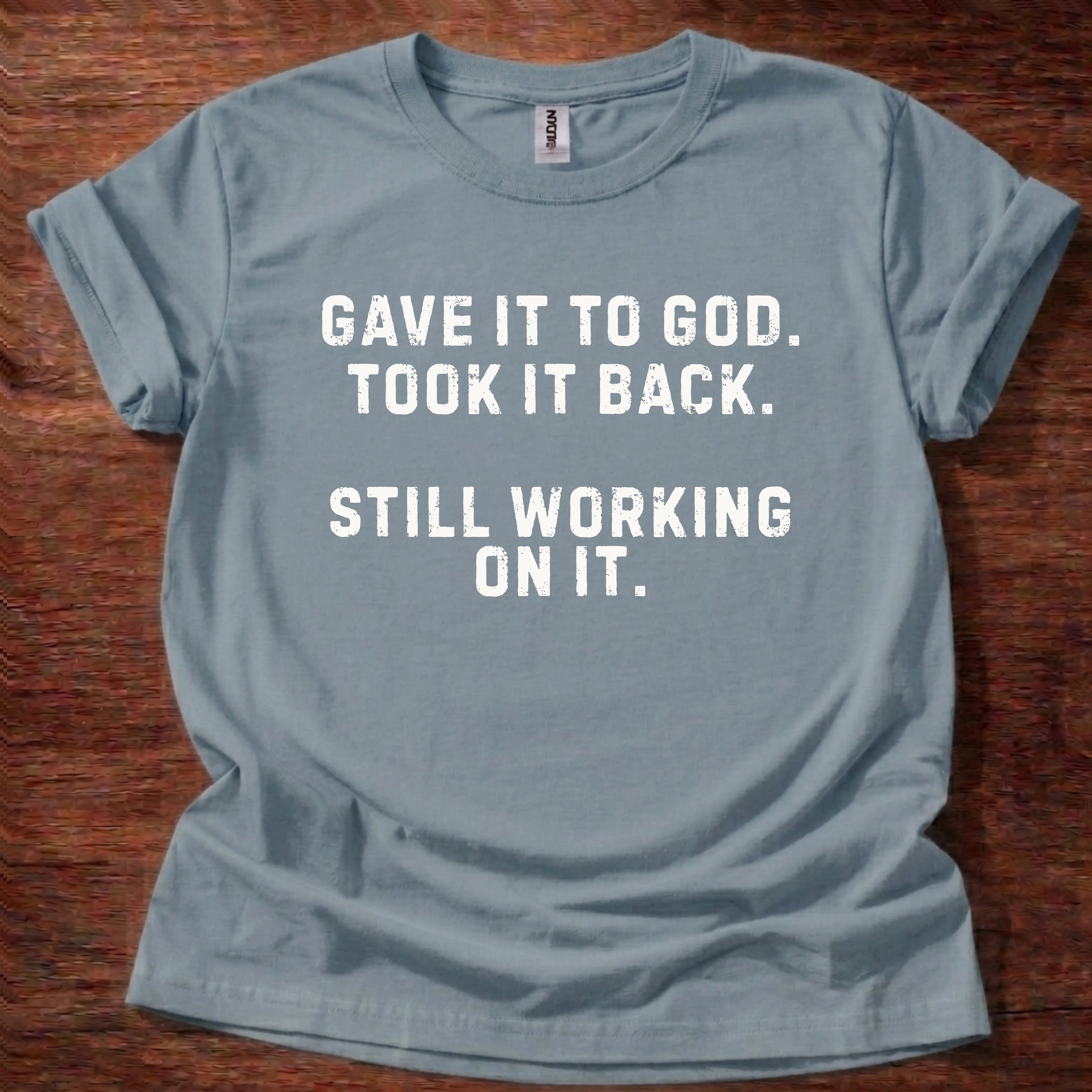 Gave it to God Still Working on it T-Shirt