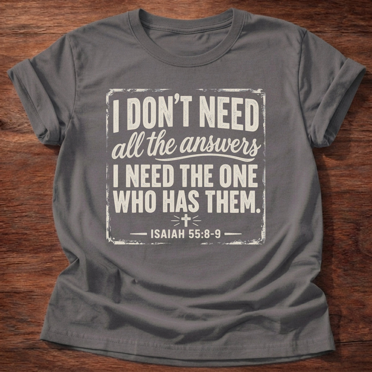 Charcoal t-shirt with 'I don't need all the answers. I need the One who has them.' scripture truth typography tee