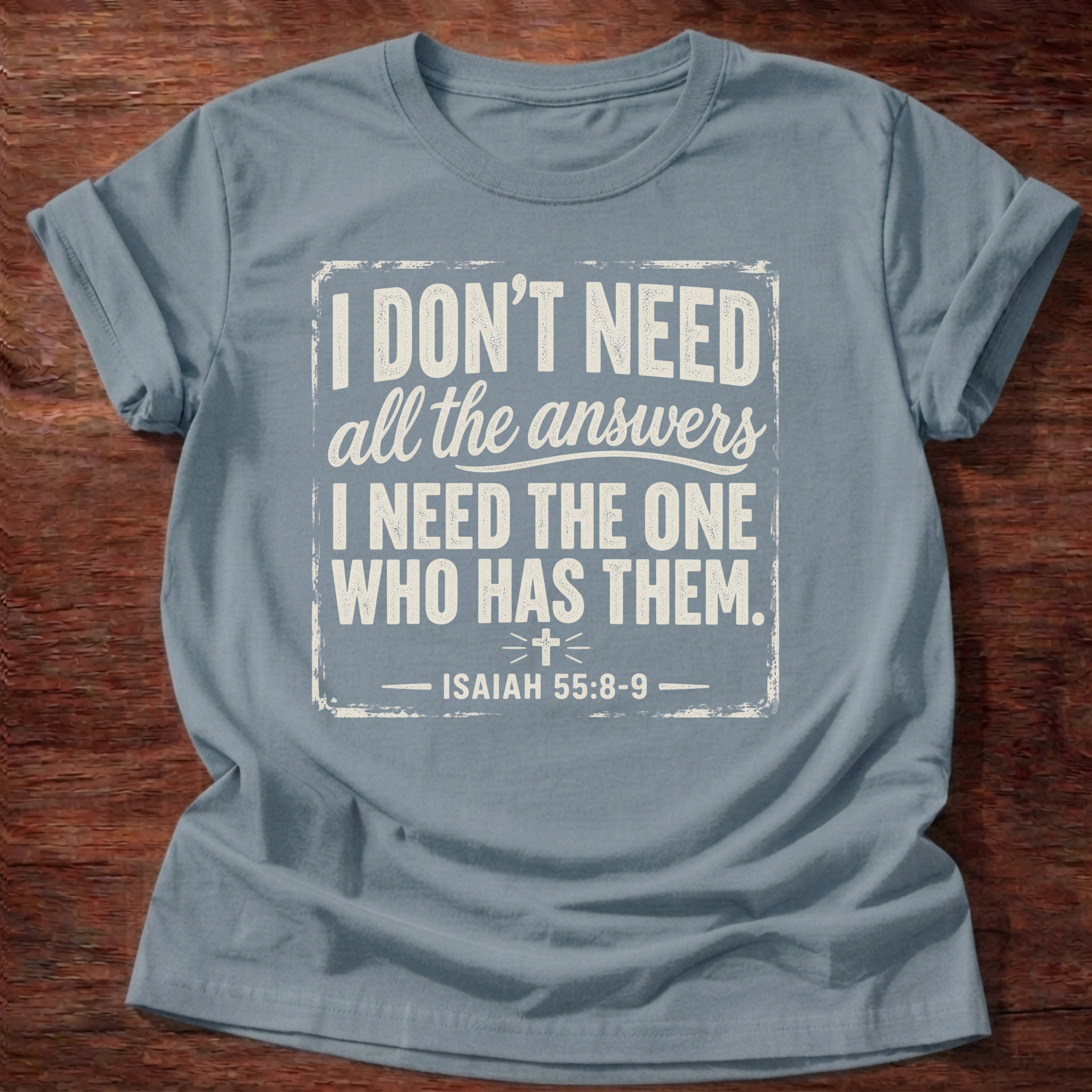 Stone blue t-shirt reading 'I don't need all the answers. I need the One who has them.' Isaiah 55:8-9 shirt