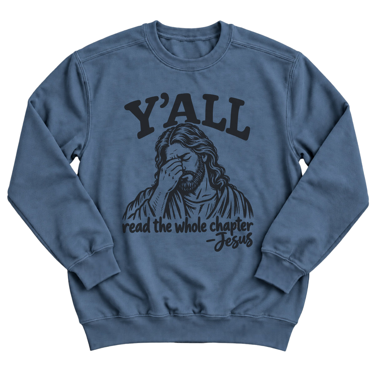 Indigo blue crewneck sweatshirt with an illustration of Jesus facepalming with the words Y'all Read The Whole Chapter -Jesus