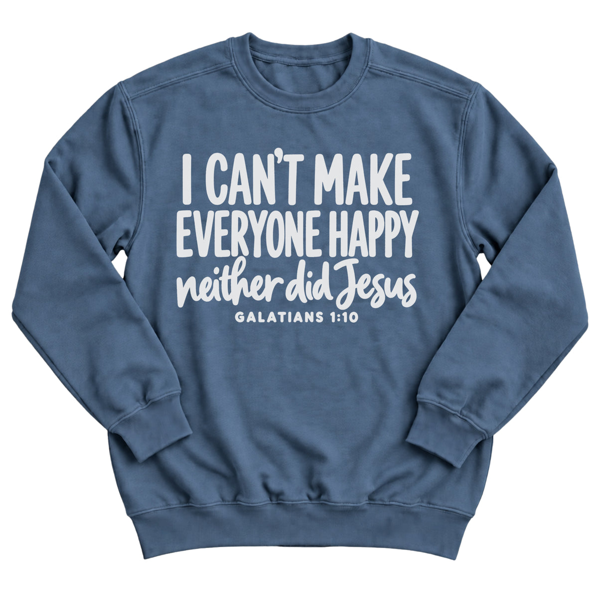 Indigo blue crewneck sweatshirt with bold hand-lettered words reading I Can't Make Everyone Happy, Neither Did Jesus, Galatians 1:10