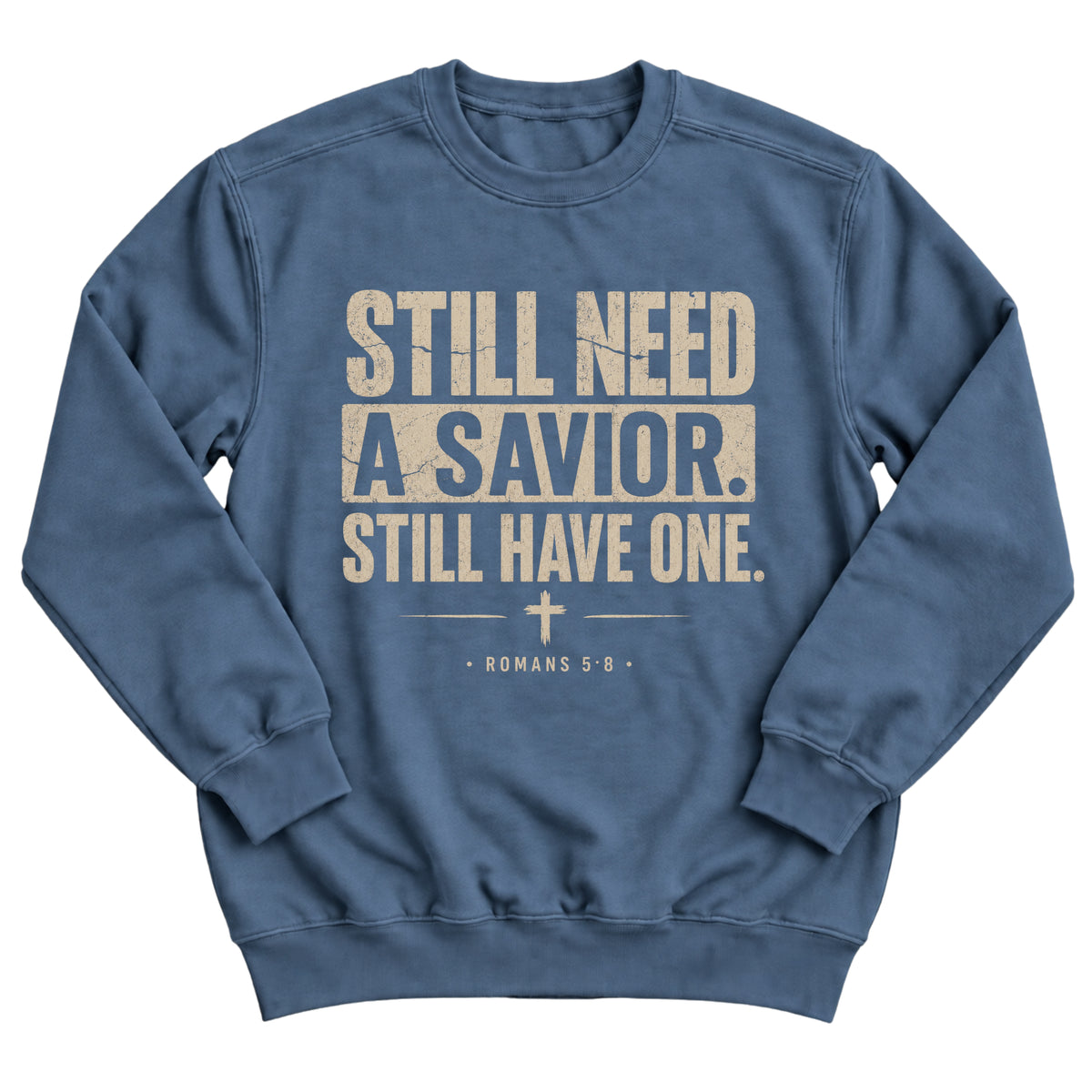 Indigo blue crewneck sweatshirt with bold distressed lettering reading Still Need A Savior. Still Have One. with a small cross and Romans 5:8