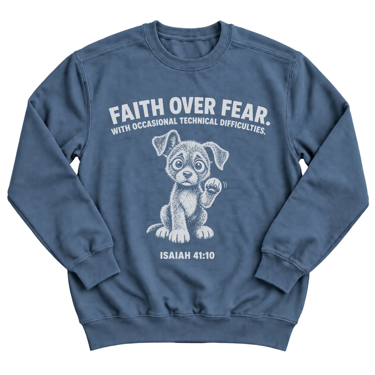 Indigo blue crewneck sweatshirt with a nervous puppy with a raised paw and the words Faith Over Fear. With Occasional Technical Difficulties. Isaiah 41:10