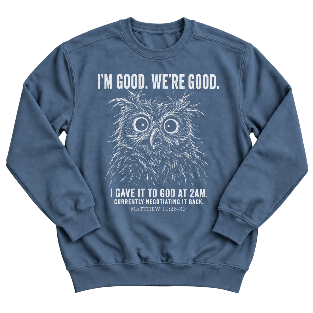 Indigo blue crewneck sweatshirt with a wide-eyed owl illustration and the words I'm Good. We're Good. I Gave It To God At 2AM. Currently Negotiating It Back. Matthew 11:28-30