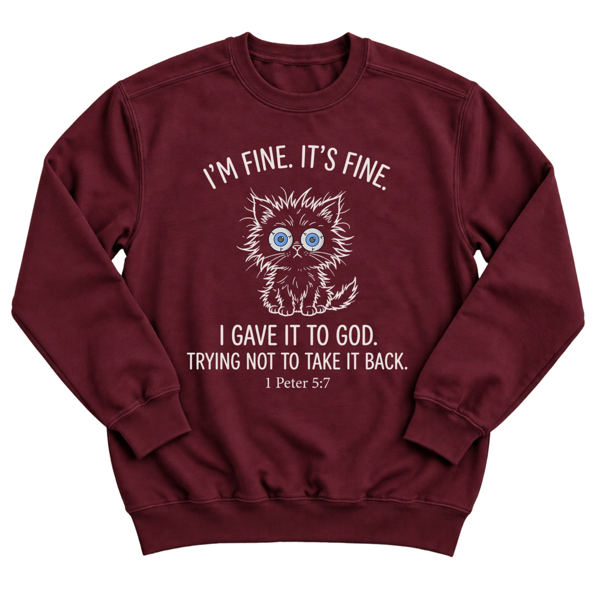 Maroon crewneck sweatshirt with a frazzled, wide-eyed kitten illustration and the words I'm Fine. It's Fine. I Gave It To God. Trying Not To Take It Back. 1 Peter 5:7
