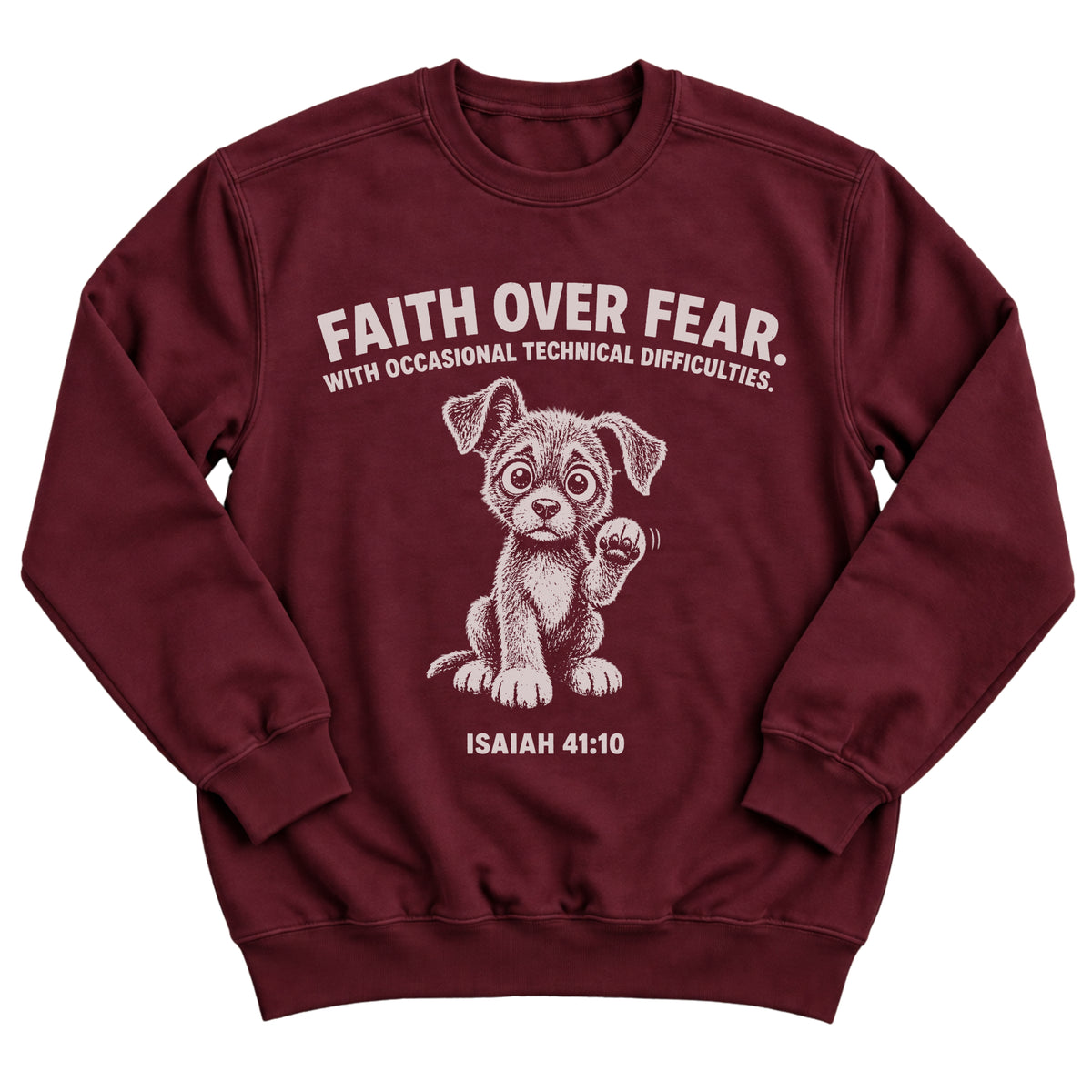 Maroon crewneck sweatshirt with a nervous puppy with a raised paw and the words Faith Over Fear. With Occasional Technical Difficulties. Isaiah 41:10