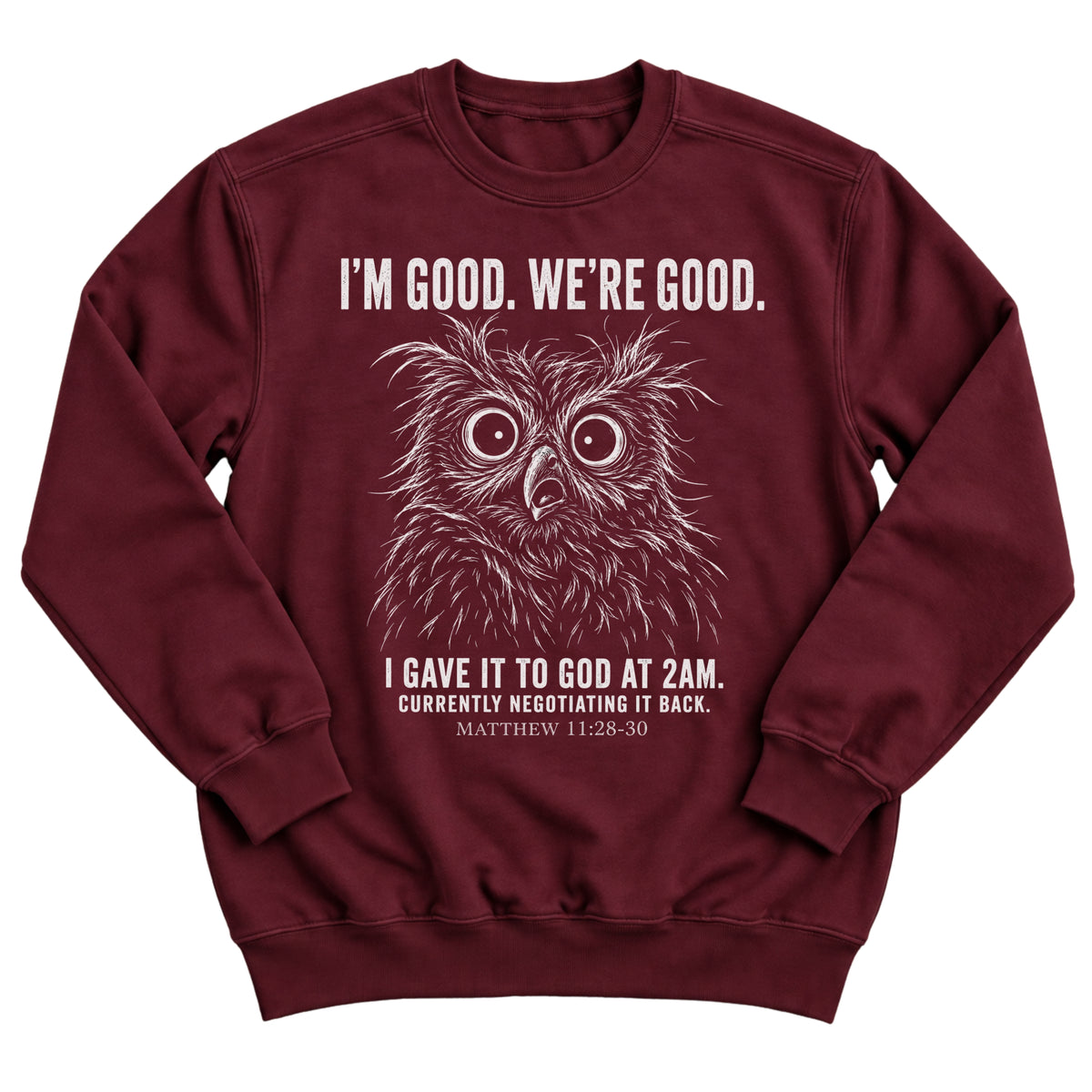 Maroon crewneck sweatshirt with a wide-eyed owl illustration and the words I'm Good. We're Good. I Gave It To God At 2AM. Currently Negotiating It Back. Matthew 11:28-30
