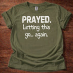 Prayed. Letting this go T-Shirt