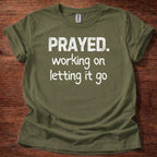 Prayed. Working on Letting it go T-Shirt