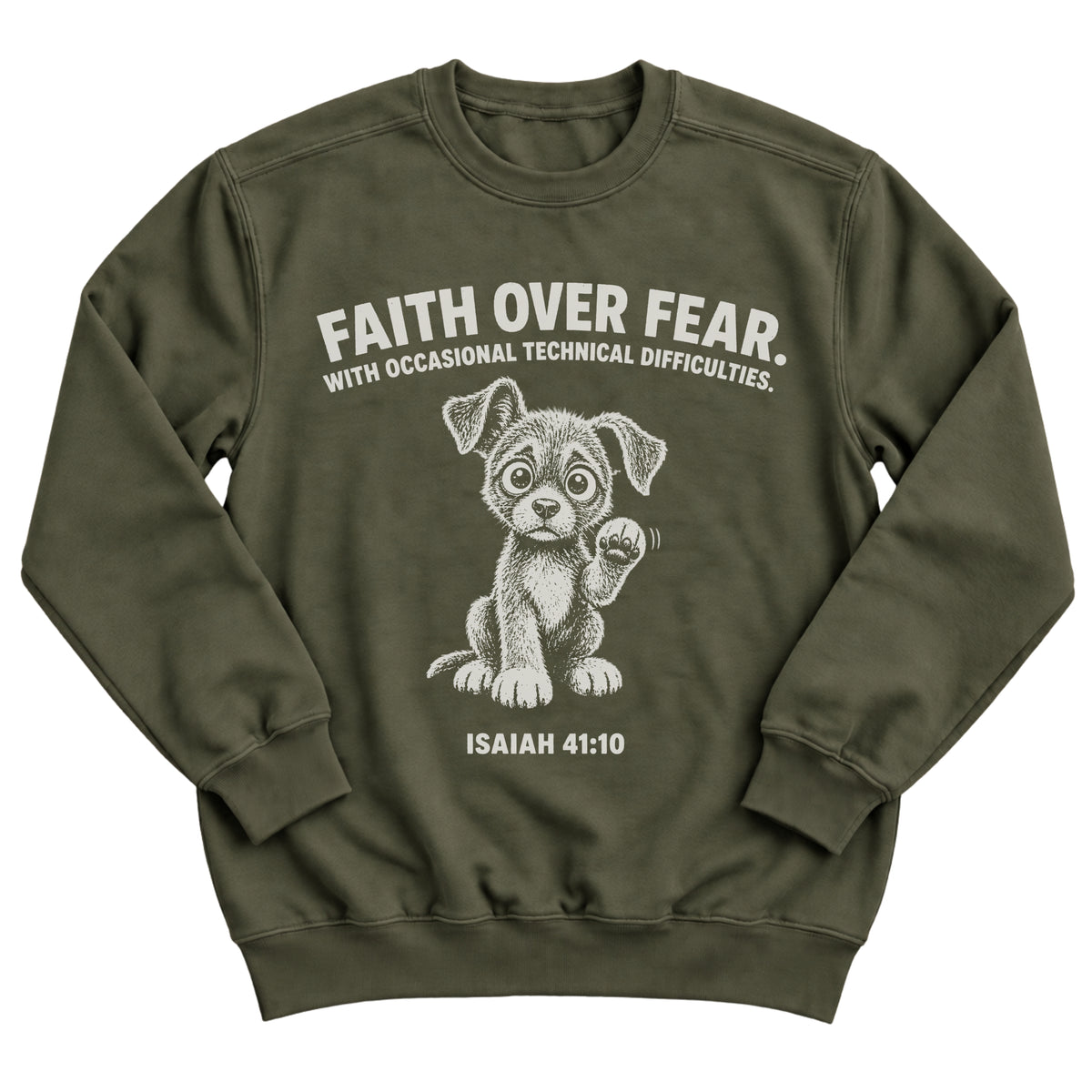 Military green crewneck sweatshirt with a nervous puppy with a raised paw and the words Faith Over Fear. With Occasional Technical Difficulties. Isaiah 41:10
