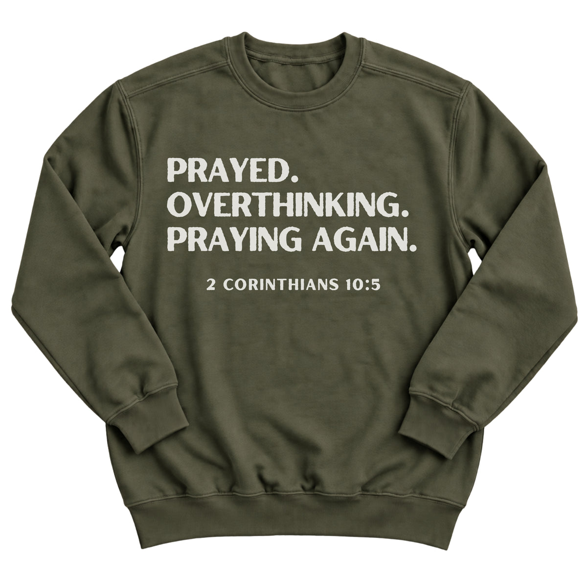 Military green crewneck sweatshirt with bold stacked lettering reading Prayed. Overthinking. Praying Again. with 2 Corinthians 10:5