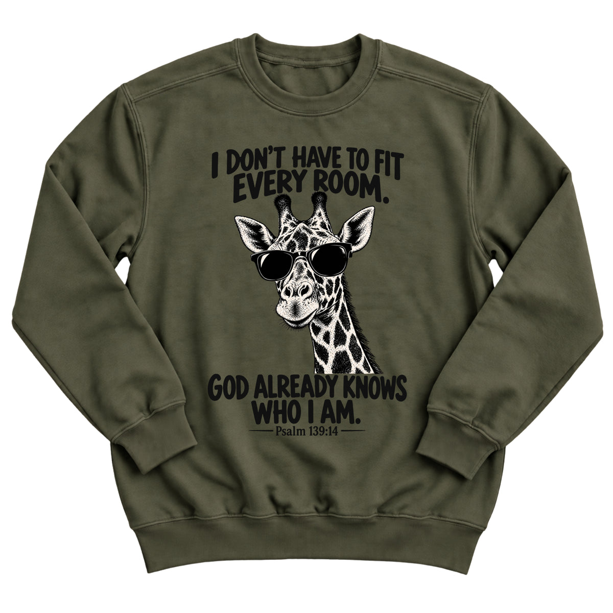 Military green crewneck sweatshirt with a cool giraffe wearing sunglasses and the words I Don't Have To Fit Every Room. God Already Knows Who I Am. Psalm 139:14