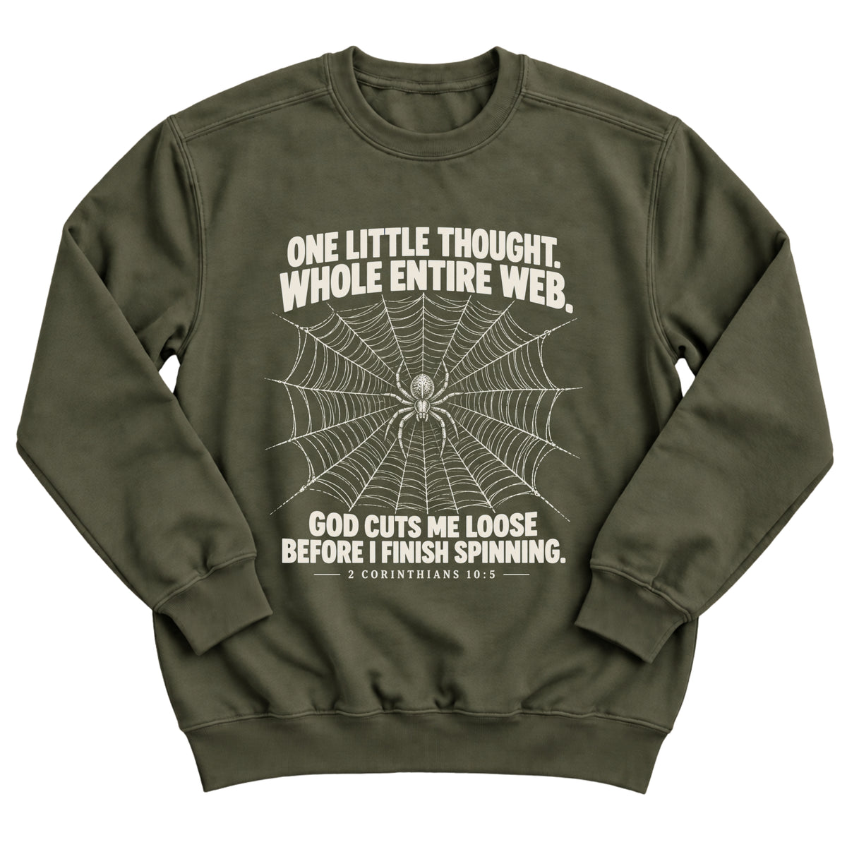 Military green crewneck sweatshirt with a detailed spiderweb and spider illustration with the words One Little Thought. Whole Entire Web. God Cuts Me Loose Before I Finish Spinning. 2 Corinthians 10:5