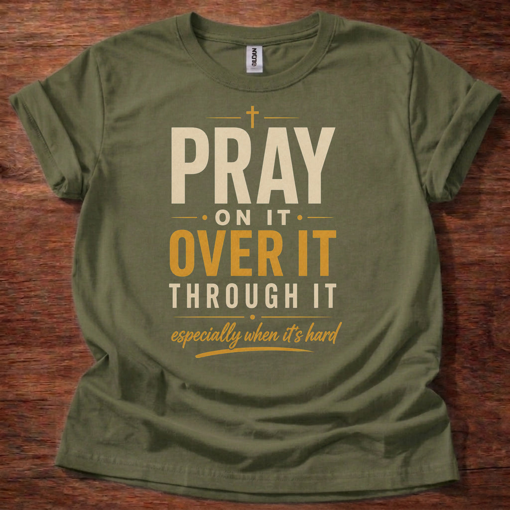 Military Green Pray On It Christian t-shirt with “pray on it over it through it” faith reminder design